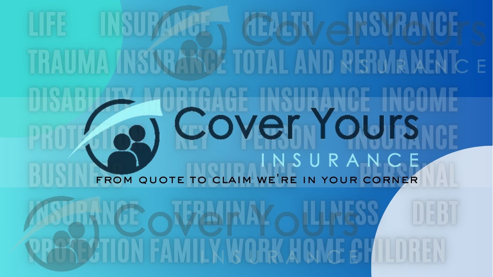 Cover Yours insurance. From Quote to Claim we're in your corner.